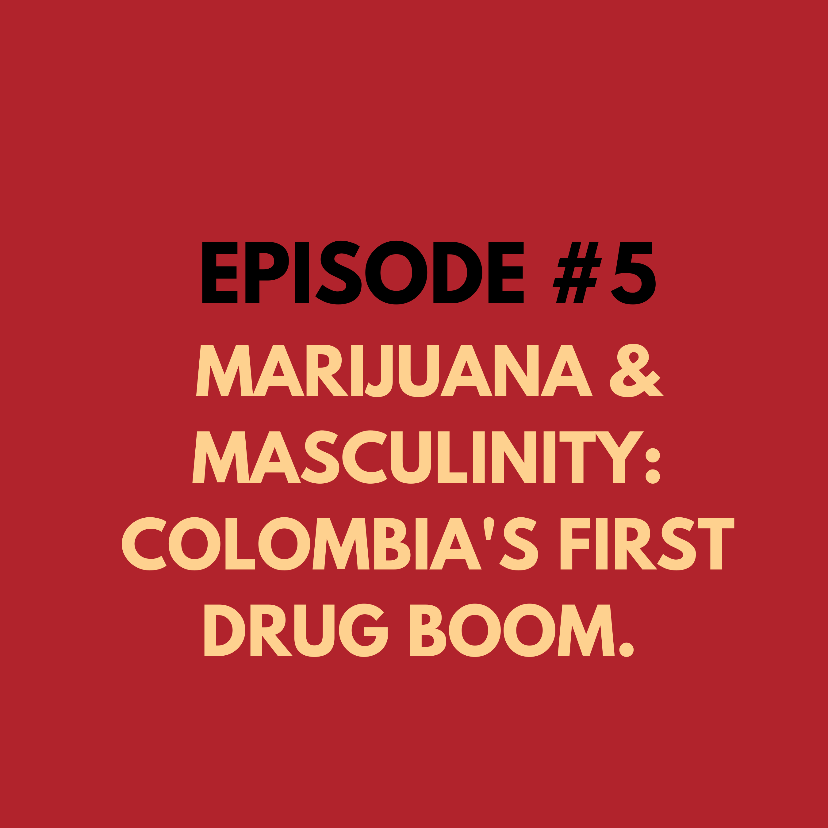 EPISODE #5 Marijuana & Masculinity: Colombia's First Drug Boom.